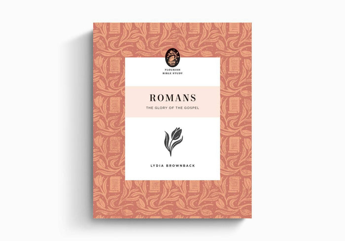 Romans: The Glory of the Gospel ~Flourish Bible Study Series