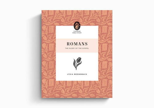 Romans: The Glory of the Gospel ~Flourish Bible Study Series